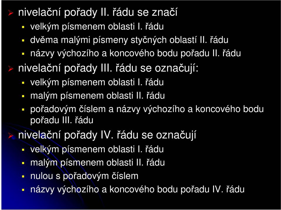 řádu malým písmenem oblasti II. řádu pořadovým číslem a názvy výchozího a koncového bodu pořadu III. řádu nivelační pořady IV.