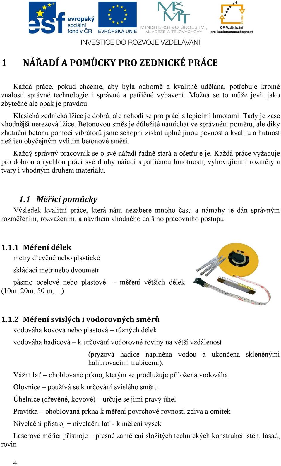 Betonovou směs je důležité namíchat ve správném poměru, ale díky zhutnění betonu pomocí vibrátorů jsme schopni získat úplně jinou pevnost a kvalitu a hutnost než jen obyčejným vylitím betonové směsi.