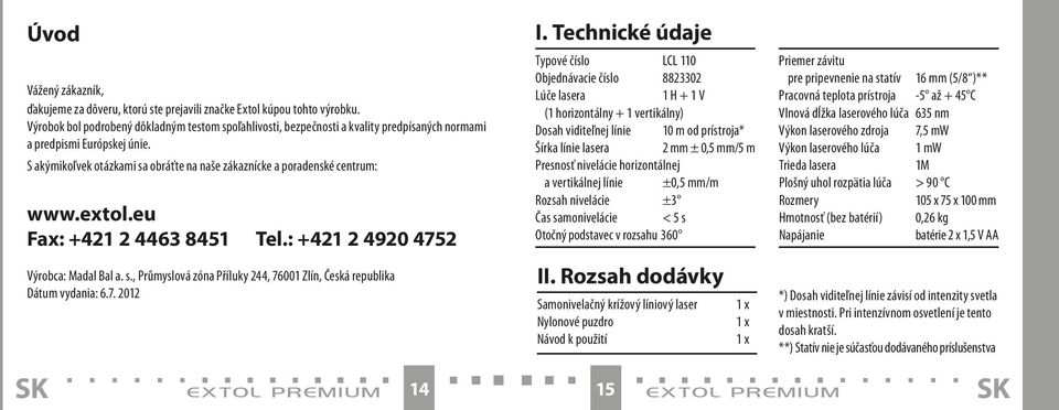 S akýmikoľvek otázkami sa obráťte na naše zákaznícke a poradenské centrum: www.extol.eu Fax: +421 2 4463 8451 Tel.: +421 2 4920 4752 Výrobca: Madal Bal a. s., Průmyslová zóna Příluky 244, 76001 Zlín, Česká republika Dátum vydania: 6.