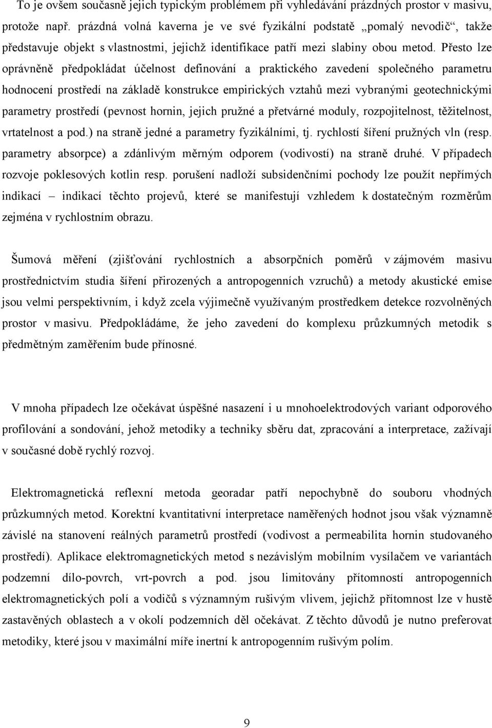 Přesto lze oprávněně předpokládat účelnost definování a praktického zavedení společného parametru hodnocení prostředí na základě konstrukce empirických vztahů mezi vybranými geotechnickými parametry