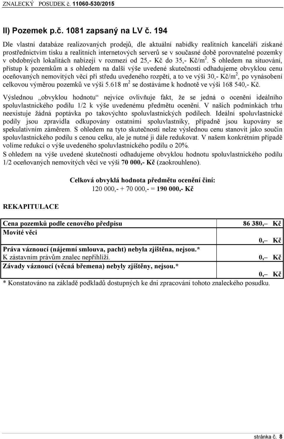 obdobných lokalitách nabízejí v rozmezí od 25,- Kč do 35,- Kč/m 2.