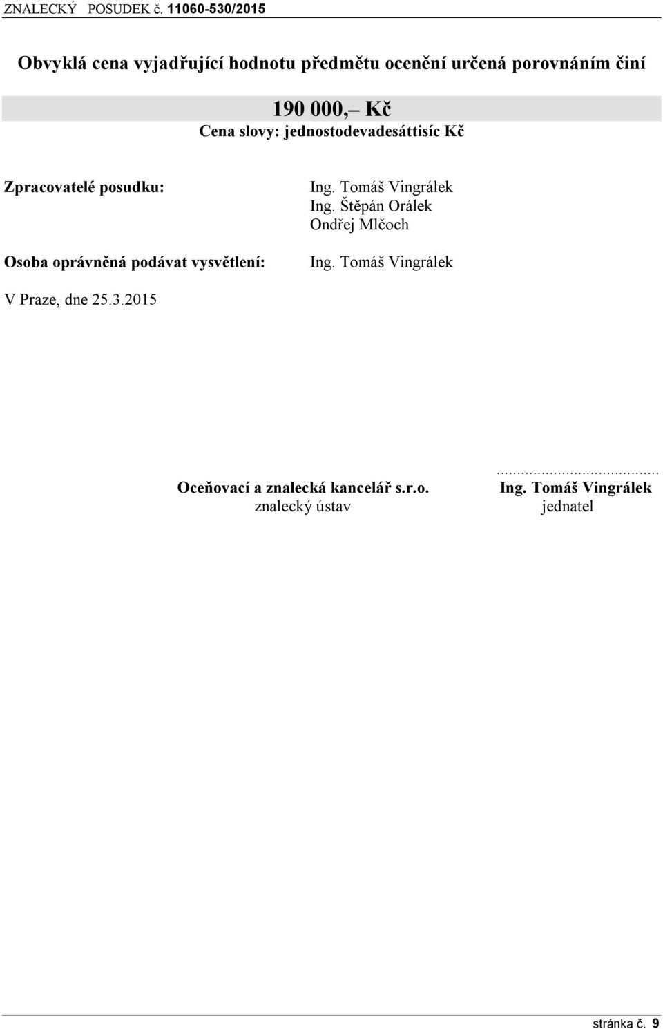 Ing. Tomáš Vingrálek Ing. Štěpán Orálek Ondřej Mlčoch Ing. Tomáš Vingrálek V Praze, dne 25.3.