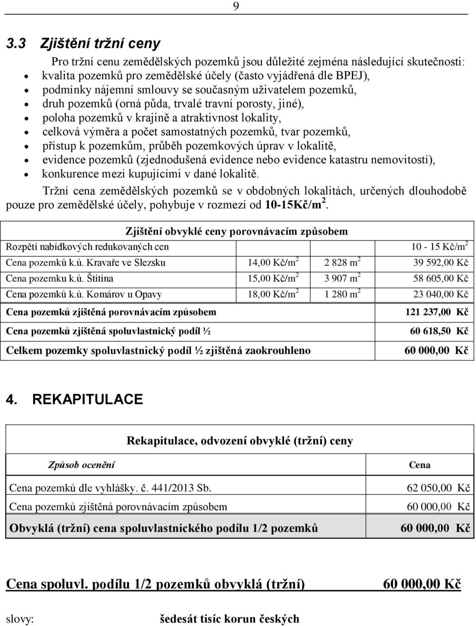 přístup k pozemkům, průběh pozemkových úprav v lokalitě, evidence pozemků (zjednodušená evidence nebo evidence katastru nemovitostí), konkurence mezi kupujícími v dané lokalitě.