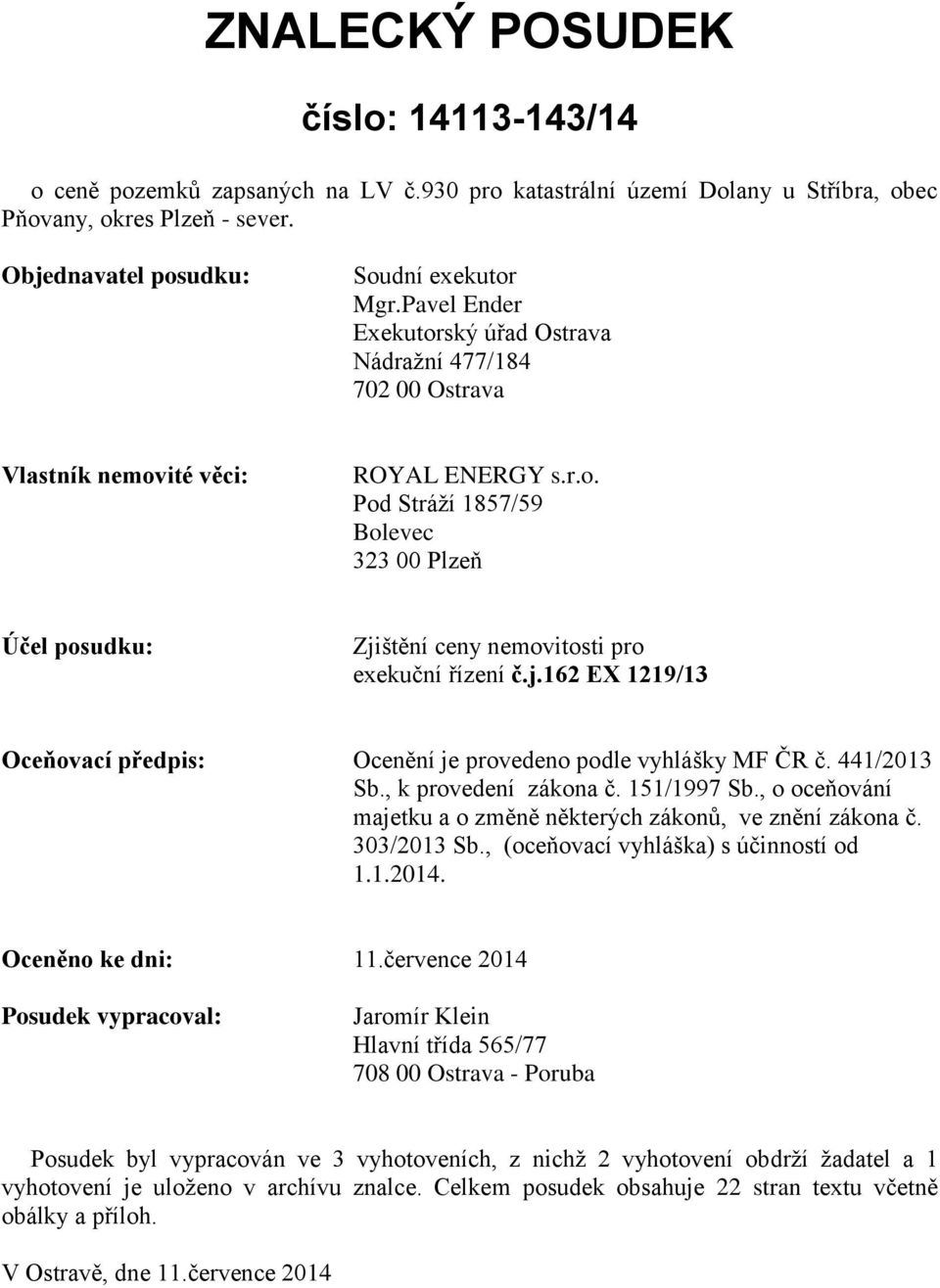 j.162 EX 1219/13 Oceňovací předpis: Ocenění je provedeno podle vyhlášky MF ČR č. 441/2013 Sb., k provedení zákona č. 151/1997 Sb., o oceňování majetku a o změně některých zákonů, ve znění zákona č.