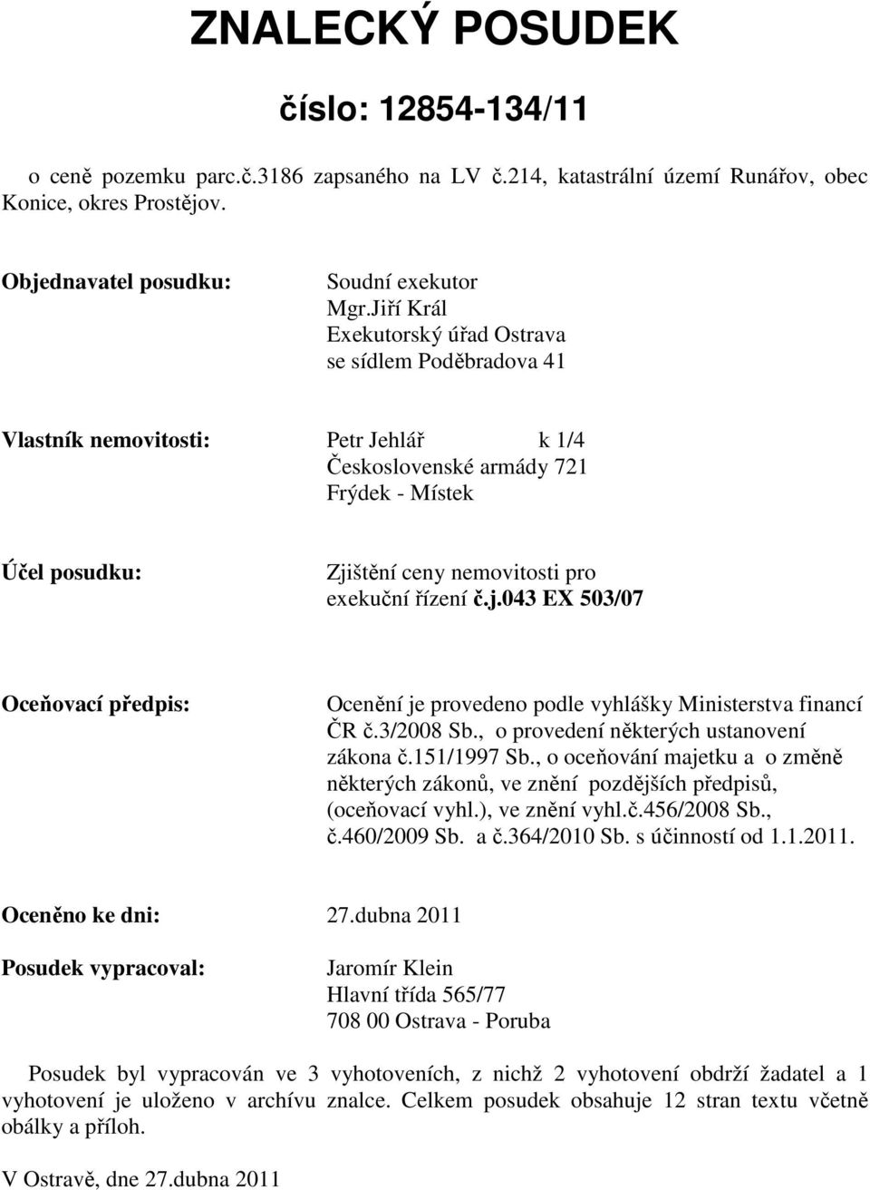 řízení č.j.043 EX 503/07 Oceňovací předpis: Ocenění je provedeno podle vyhlášky Ministerstva financí ČR č.3/2008 Sb., o provedení některých ustanovení zákona č.151/1997 Sb.