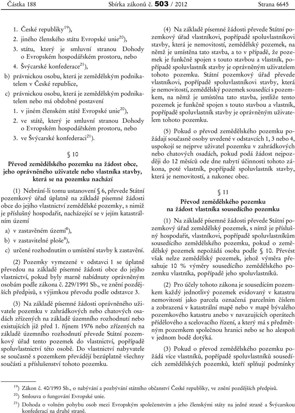 v jiném členském státě Evropské unie 20 ), 2. ve státě, který je smluvní stranou Dohody o Evropském hospodářském prostoru, nebo 3. ve Švýcarské konfederaci 21 ).