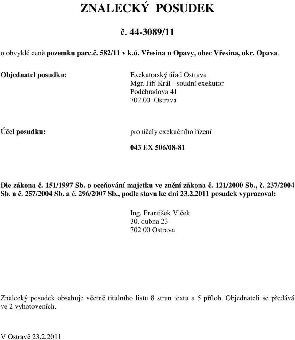Jiří Král - soudní exekutor Poděbradova 41 702 00 Ostrava Účel posudku: pro účely exekučního řízení 043 EX 506/08-81 Dle zákona č. 151/1997 Sb.