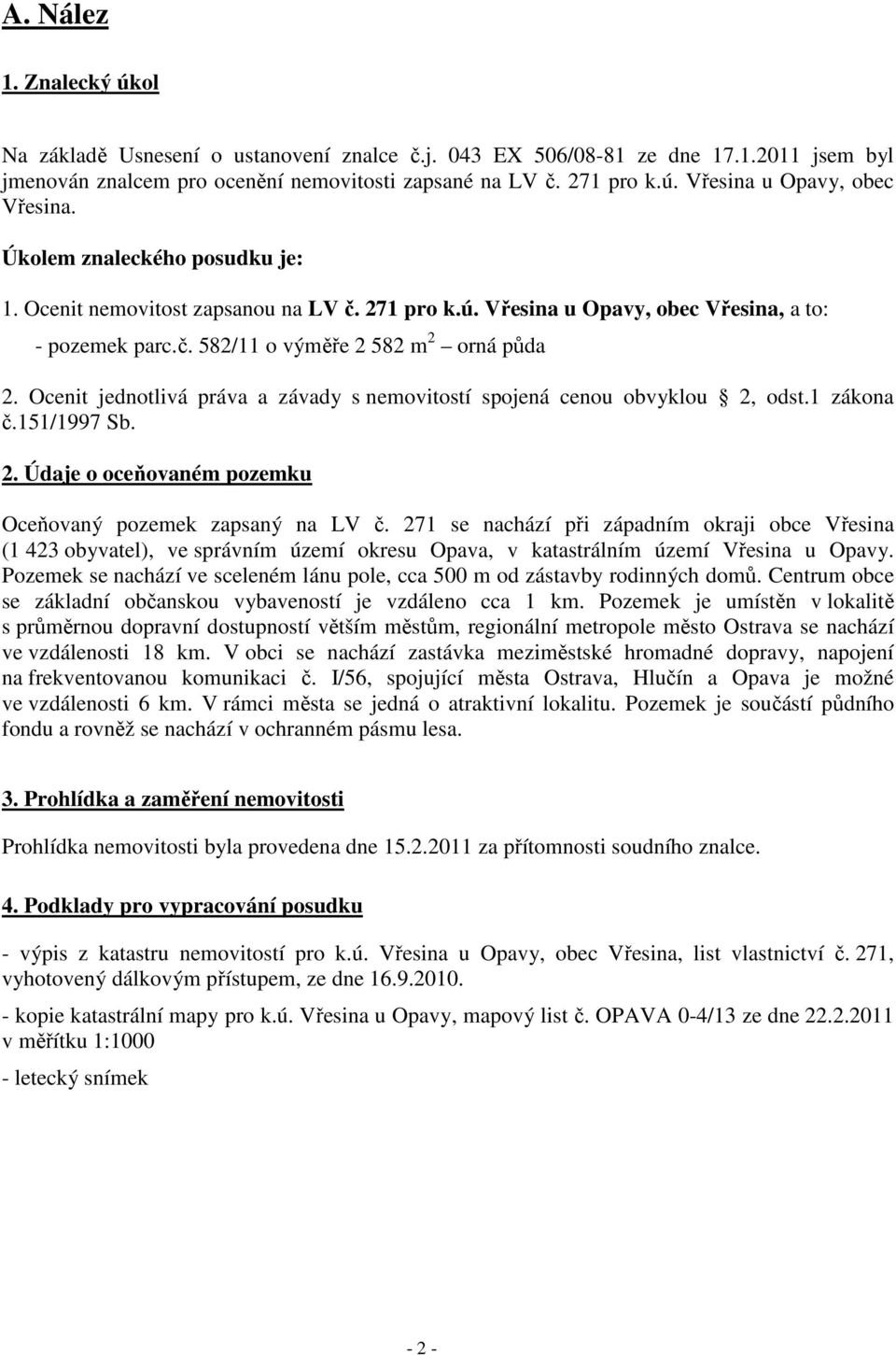 Ocenit jednotlivá práva a závady s nemovitostí spojená cenou obvyklou 2, odst.1 zákona č.151/1997 Sb. 2. Údaje o oceňovaném pozemku Oceňovaný pozemek zapsaný na LV č.