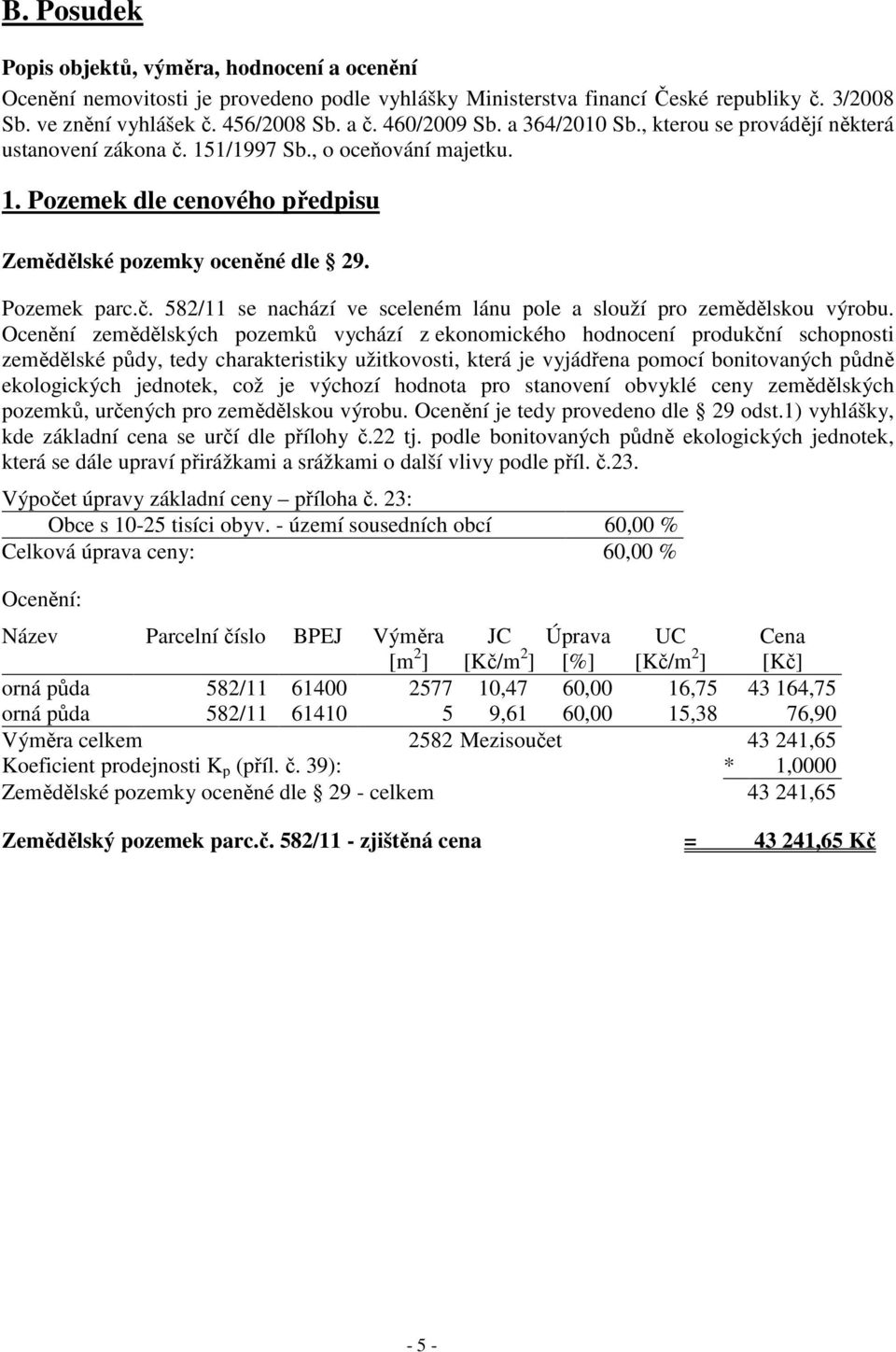 Ocenění zemědělských pozemků vychází z ekonomického hodnocení produkční schopnosti zemědělské půdy, tedy charakteristiky užitkovosti, která je vyjádřena pomocí bonitovaných půdně ekologických