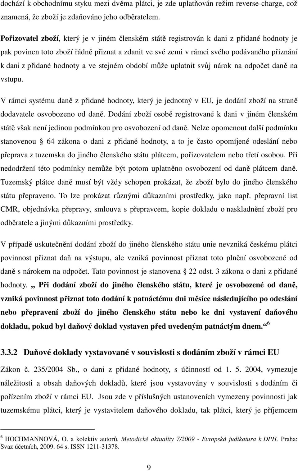 hodnoty a ve stejném období může uplatnit svůj nárok na odpočet daně na vstupu. V rámci systému daně z přidané hodnoty, který je jednotný v EU, je dodání zboží na straně dodavatele osvobozeno od daně.