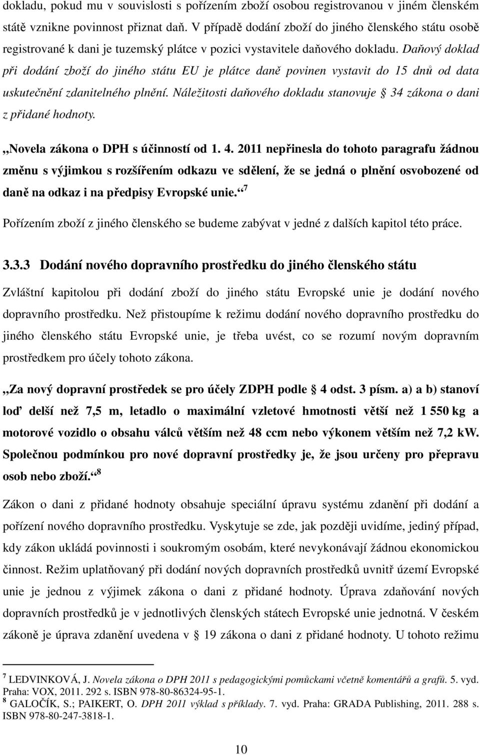 Daňový doklad při dodání zboží do jiného státu EU je plátce daně povinen vystavit do 15 dnů od data uskutečnění zdanitelného plnění.