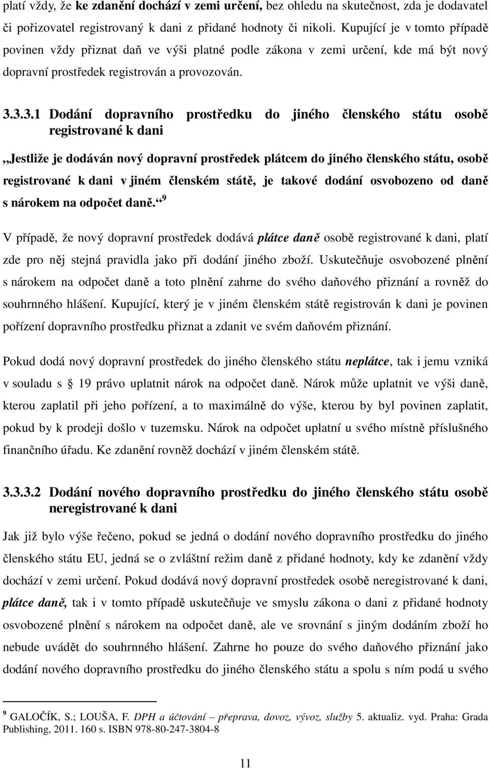 3.3.1 Dodání dopravního prostředku do jiného členského státu osobě registrované k dani Jestliže je dodáván nový dopravní prostředek plátcem do jiného členského státu, osobě registrované k dani v