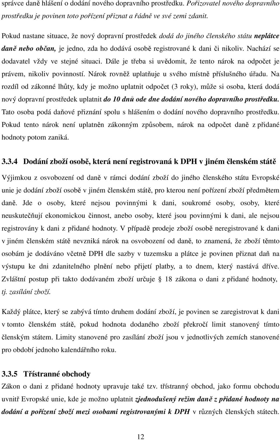 Nachází se dodavatel vždy ve stejné situaci. Dále je třeba si uvědomit, že tento nárok na odpočet je právem, nikoliv povinností. Nárok rovněž uplatňuje u svého místně příslušného úřadu.