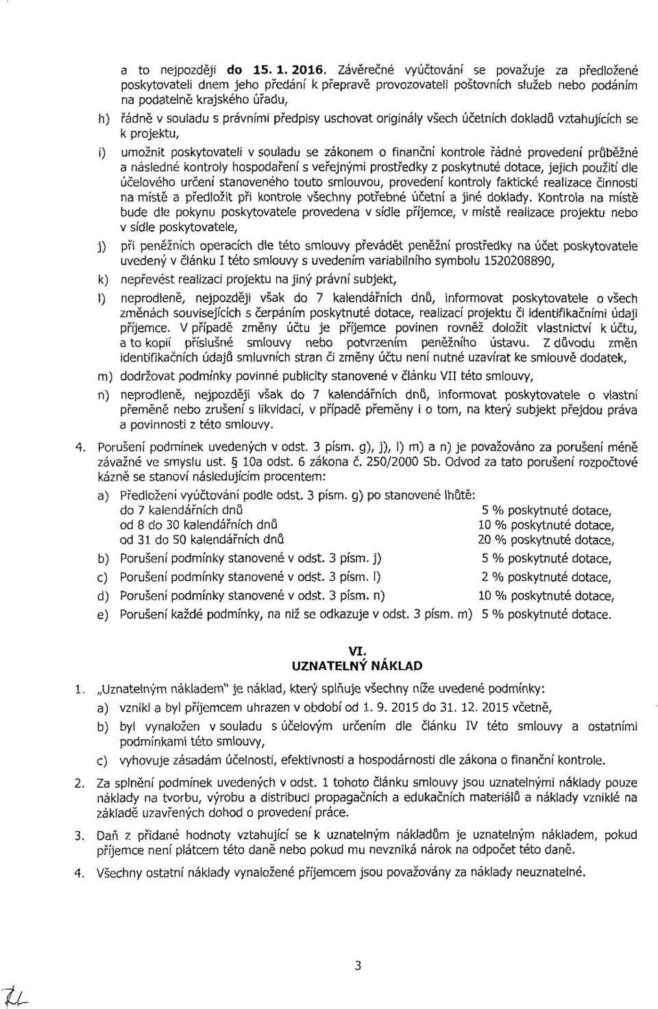 předpisy uschovat originály všech účetních dokiadů vztahujících se k projektu, i) umožnit poskytovateli v souladu se zákonem o finanční kontrole řádné provedení průběžné a následné kontroly