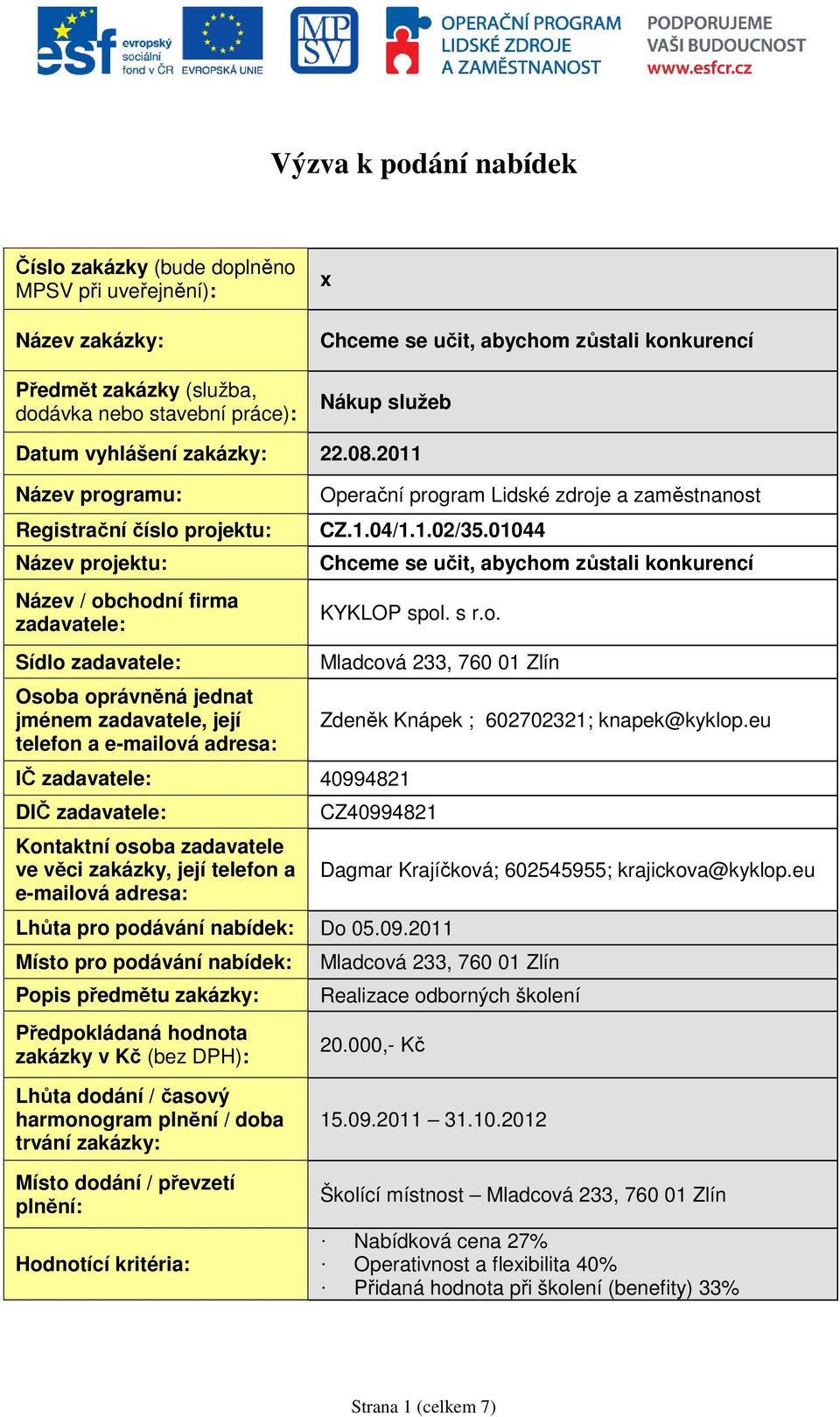 2011 Název prgramu: Registrační čísl prjektu: Název prjektu: Název / bchdní firma zadavatele: Sídl zadavatele: Osba právněná jednat jménem zadavatele, její telefn a e-mailvá adresa: Operační prgram