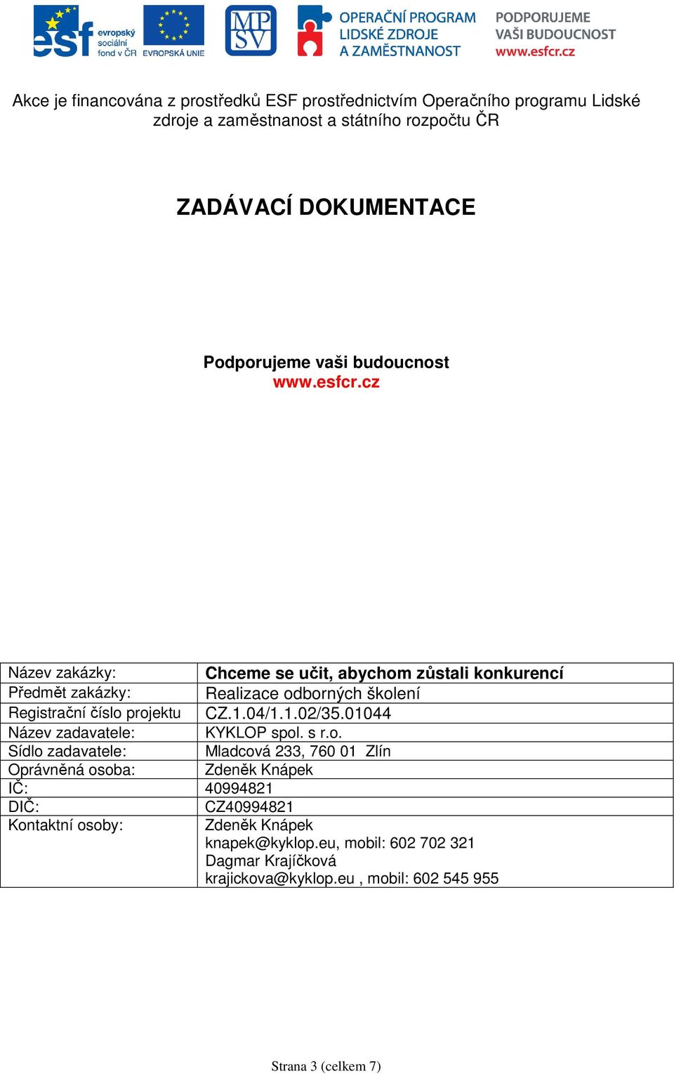 cz Název zakázky: Chceme se učit, abychm zůstali knkurencí Předmět zakázky: Realizace dbrných šklení Registrační čísl prjektu CZ.1.04/1.1.02/35.