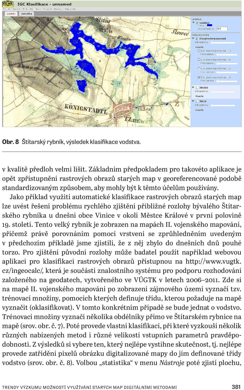Jako příklad využití automatické klasifikace rastrových obrazů starých map lze uvést řešení problému rychlého zjištění přibližné rozlohy bývalého Štítarského rybníka u dnešní obce Vinice v okolí