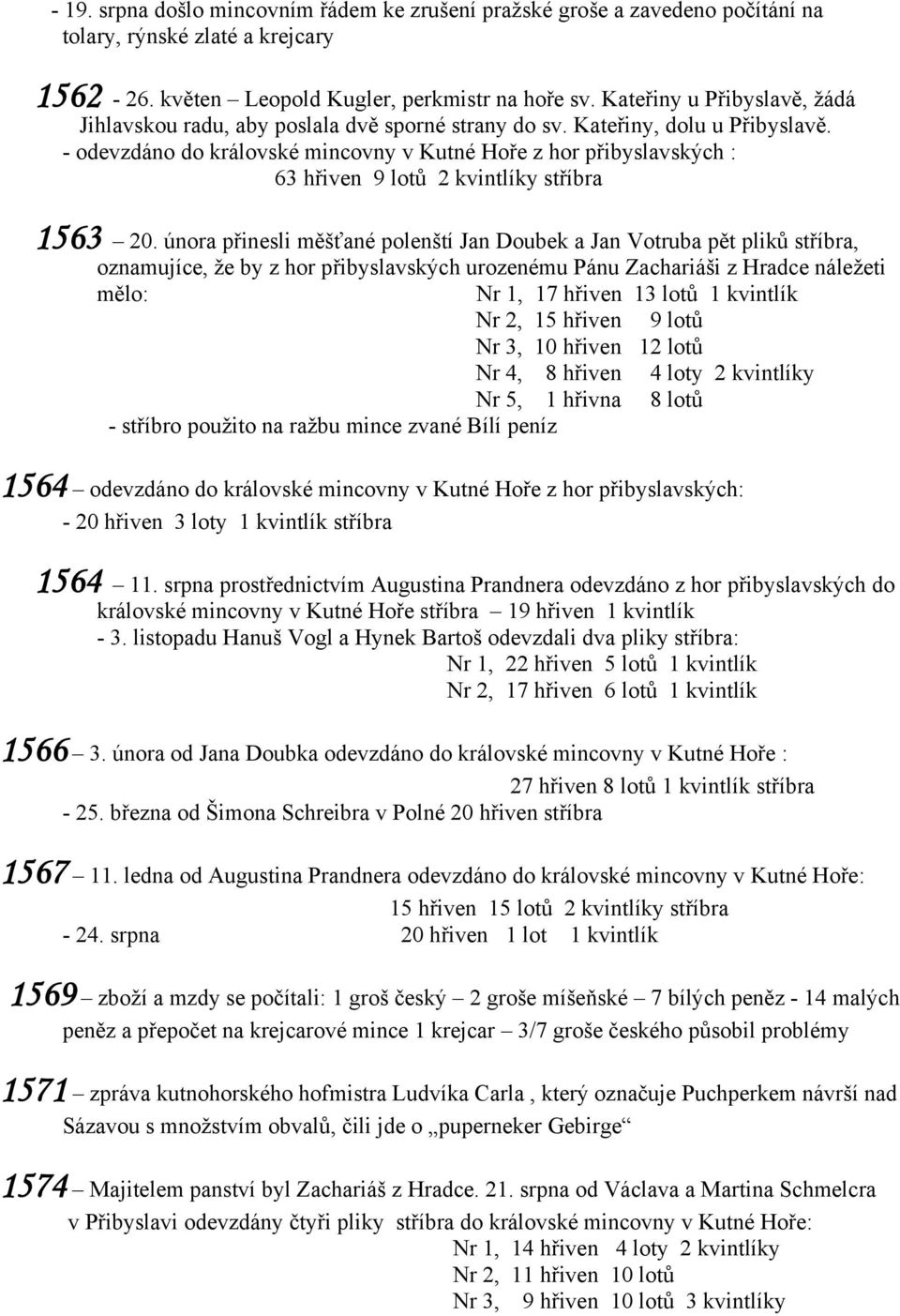 - odevzdáno do královské mincovny v Kutné Hoře z hor přibyslavských : 63 hřiven 9 lotů 2 kvintlíky stříbra 1563 20.