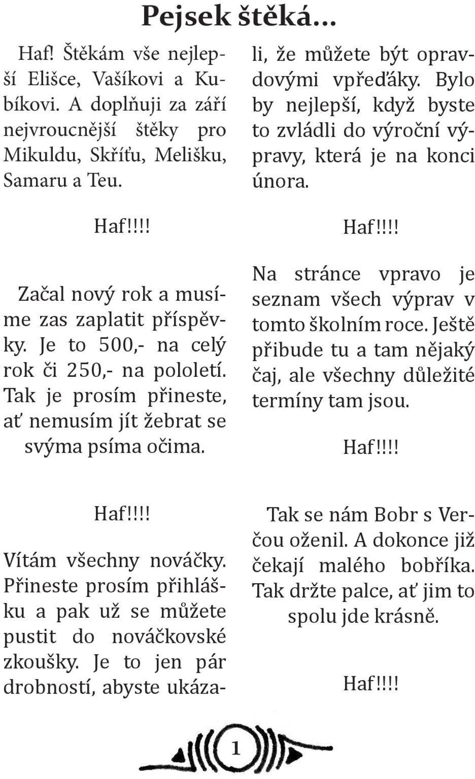 Bylo by nejlepší, když byste to zvládli do výroční výpravy, která je na konci února. Začal nový rok a musíme zas zaplatit příspěvky. Je to 500,- na celý rok či 250,- na pololetí.