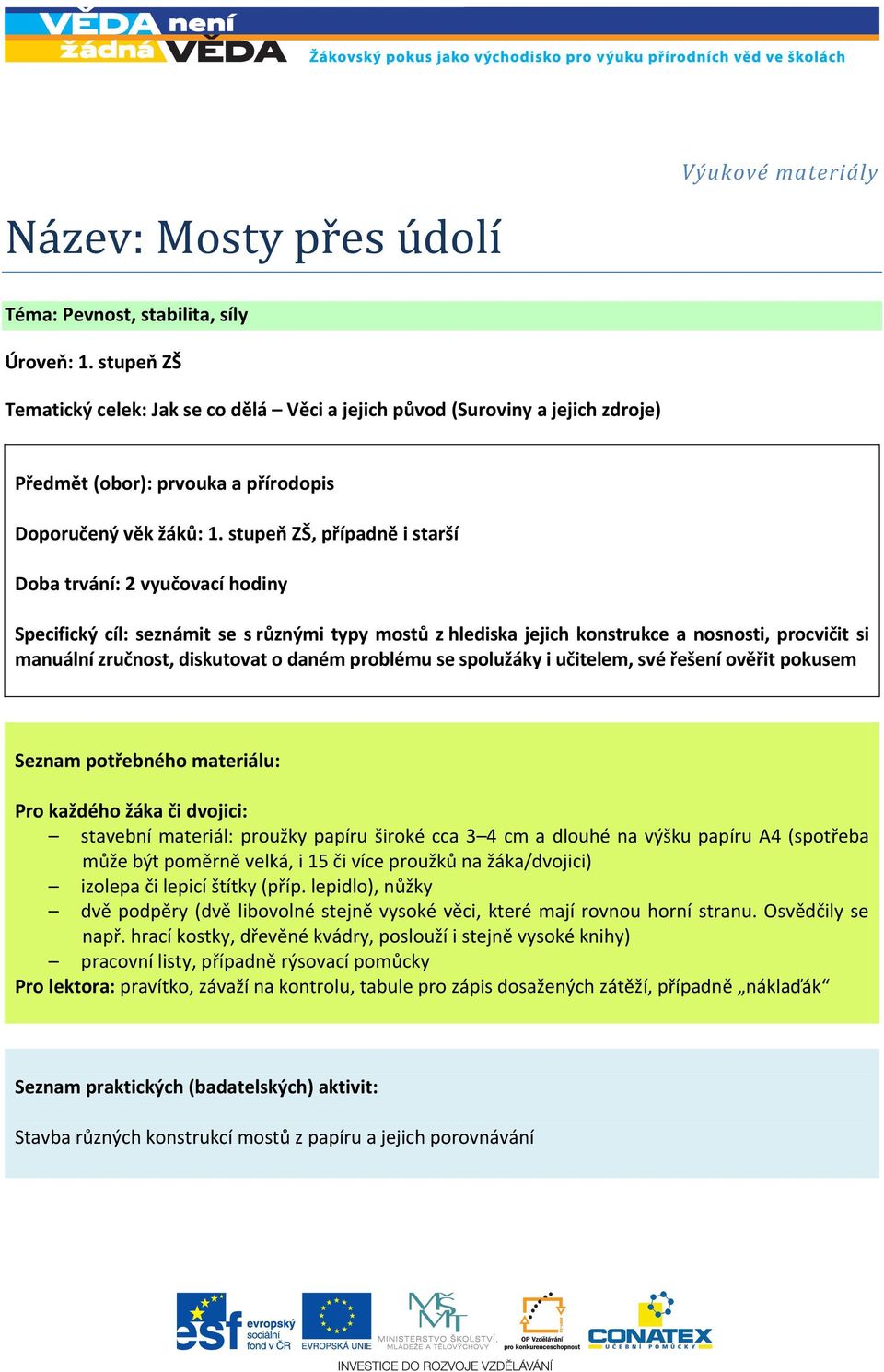 stupeň ZŠ, případně i starší Doba trvání: 2 vyučovací hodiny Specifický cíl: seznámit se s různými typy mostů z hlediska jejich konstrukce a nosnosti, procvičit si manuální zručnost, diskutovat o