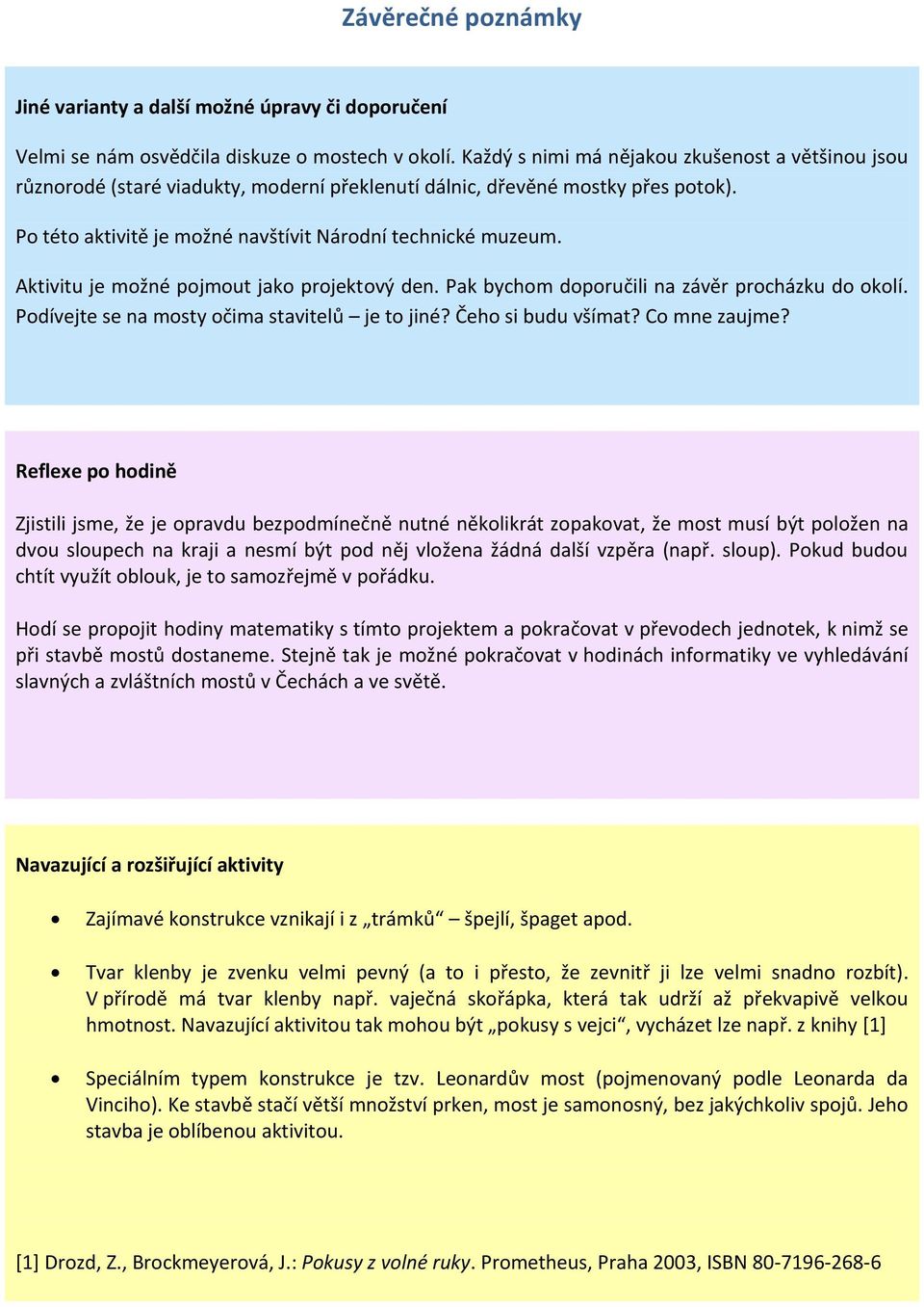 Aktivitu je možné pojmout jako projektový den. Pak bychom doporučili na závěr procházku do okolí. Podívejte se na mosty očima stavitelů je to jiné? Čeho si budu všímat? Co mne zaujme?