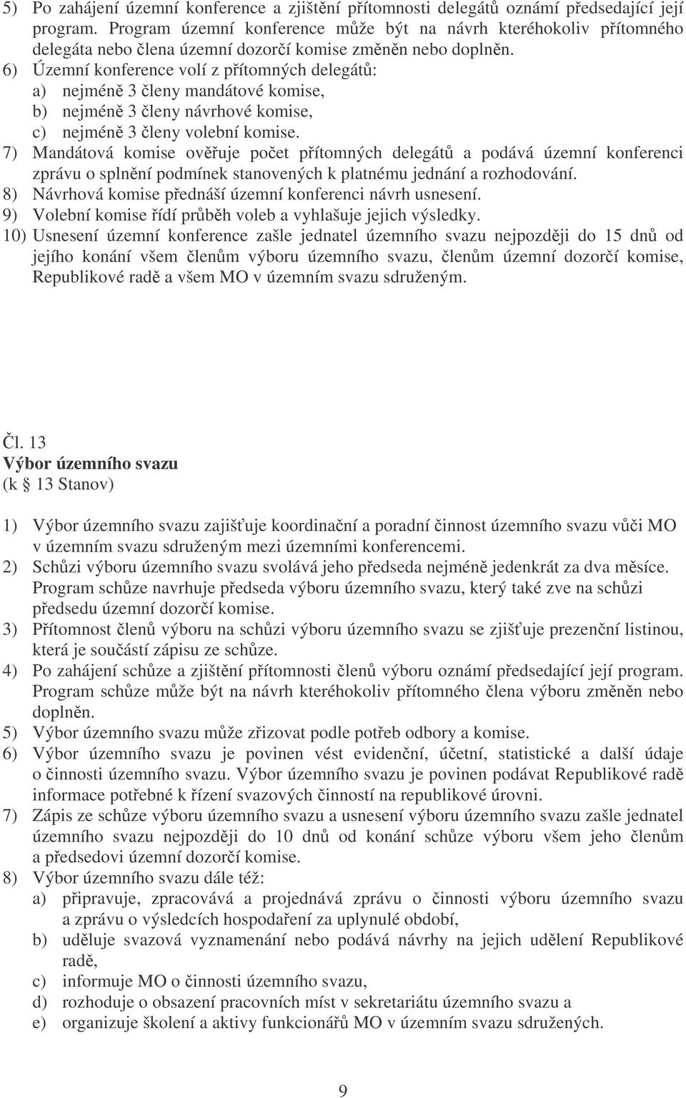 6) Územní konference volí z pítomných delegát: a) nejmén 3 leny mandátové komise, b) nejmén 3 leny návrhové komise, c) nejmén 3 leny volební komise.
