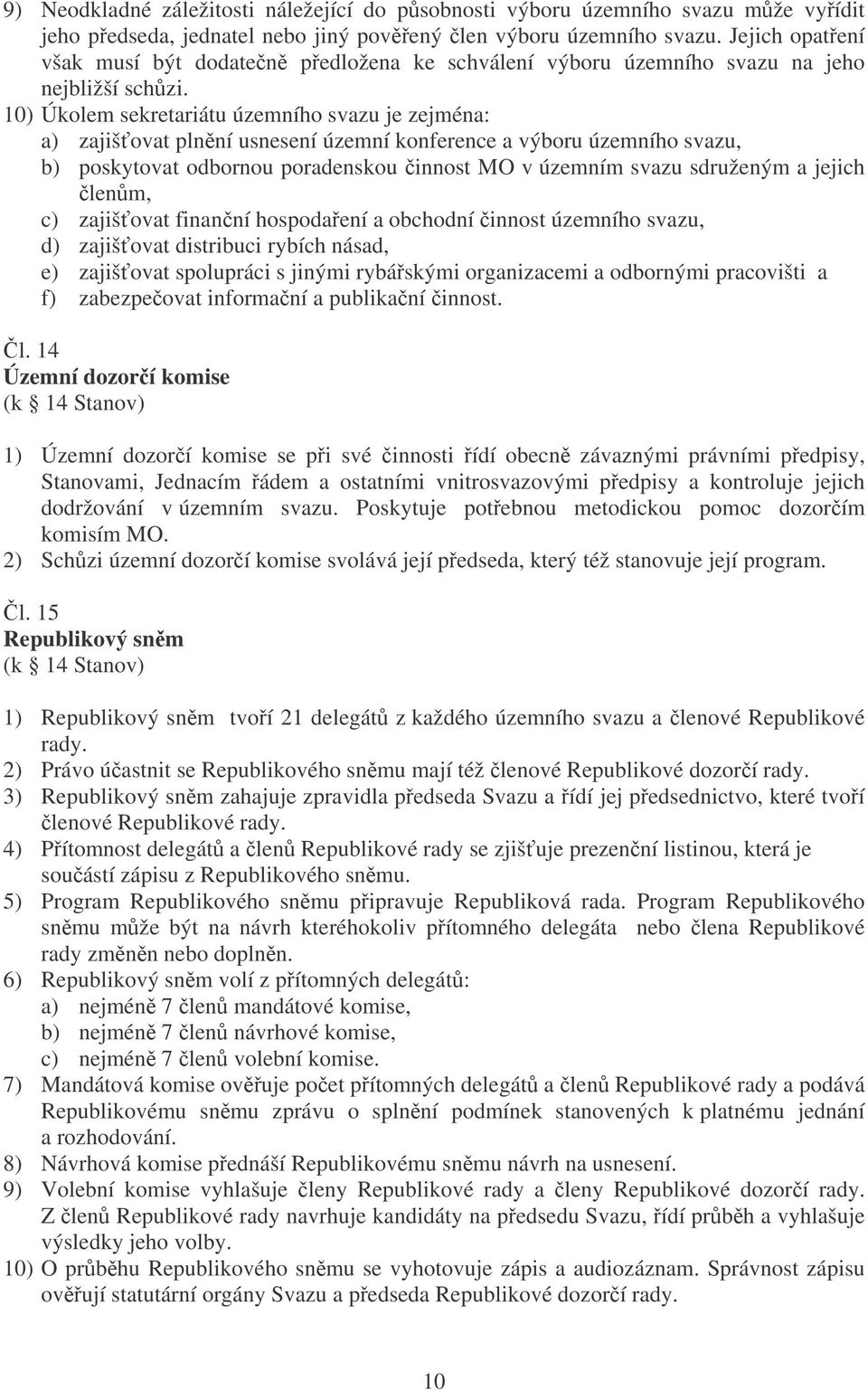 10) Úkolem sekretariátu územního svazu je zejména: a) zajišovat plnní usnesení územní konference a výboru územního svazu, b) poskytovat odbornou poradenskou innost MO v územním svazu sdruženým a