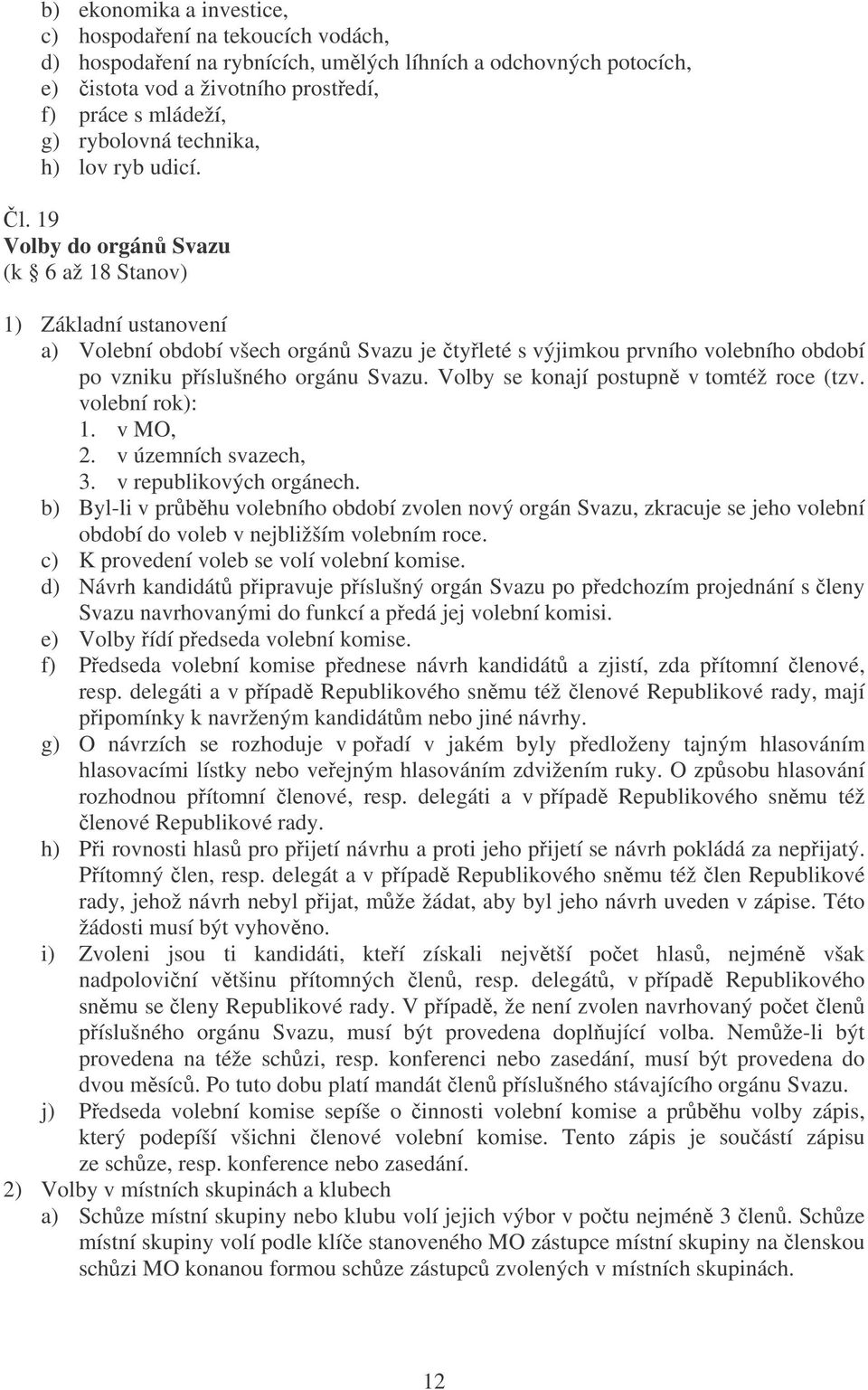 Volby se konají postupn v tomtéž roce (tzv. volební rok): 1. v MO, 2. v územních svazech, 3. v republikových orgánech.