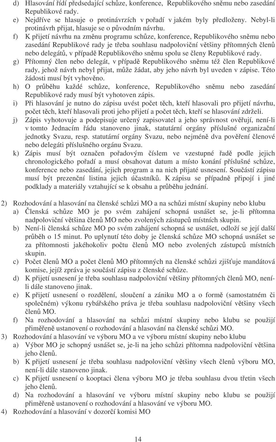 f) K pijetí návrhu na zmnu programu schze, konference, Republikového snmu nebo zasedání Republikové rady je teba souhlasu nadpoloviní vtšiny pítomných len nebo delegát, v pípad Republikového snmu