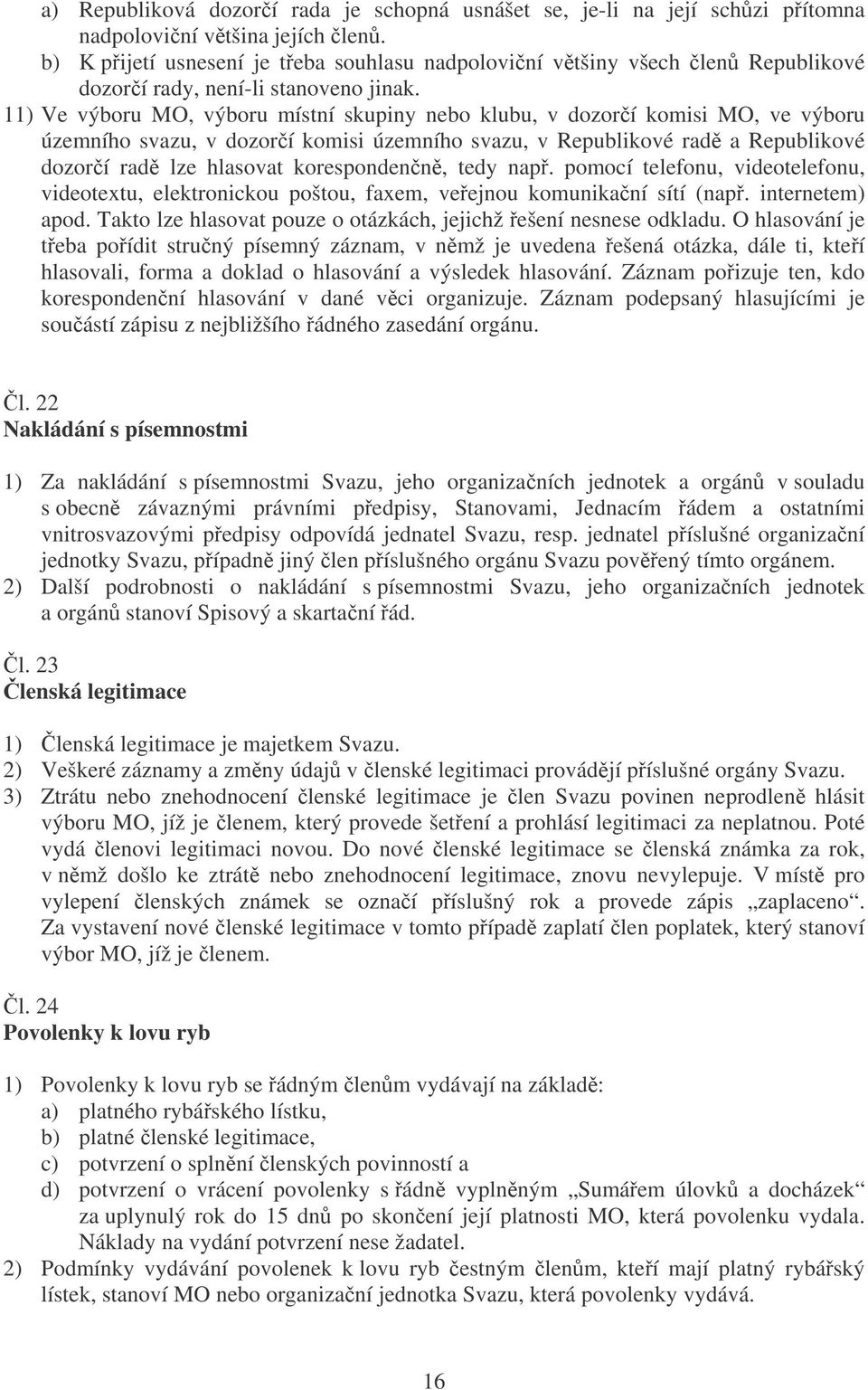 11) Ve výboru MO, výboru místní skupiny nebo klubu, v dozorí komisi MO, ve výboru územního svazu, v dozorí komisi územního svazu, v Republikové rad a Republikové dozorí rad lze hlasovat korespondenn,