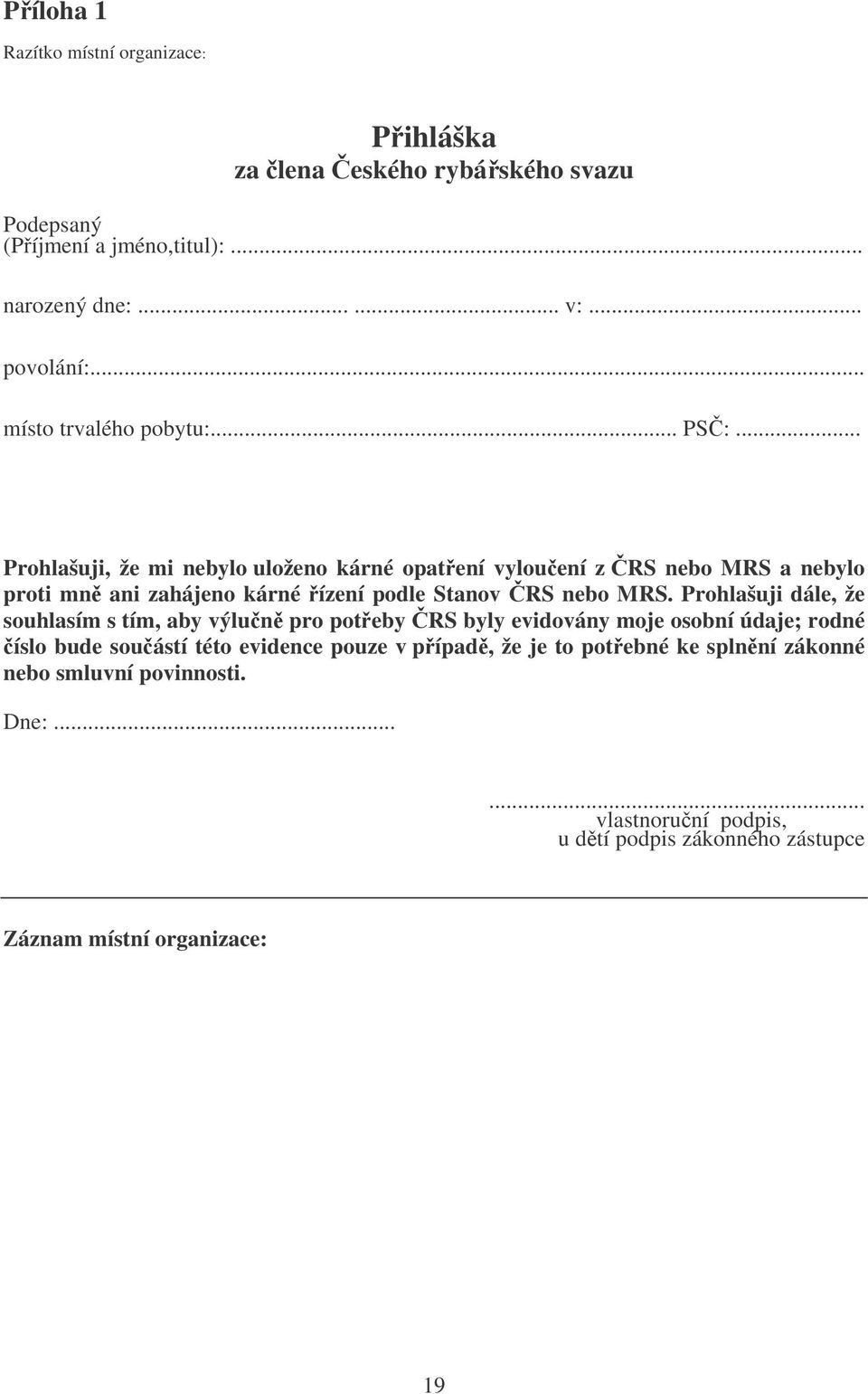 .. Prohlašuji, že mi nebylo uloženo kárné opatení vylouení z RS nebo MRS a nebylo proti mn ani zahájeno kárné ízení podle Stanov RS nebo MRS.