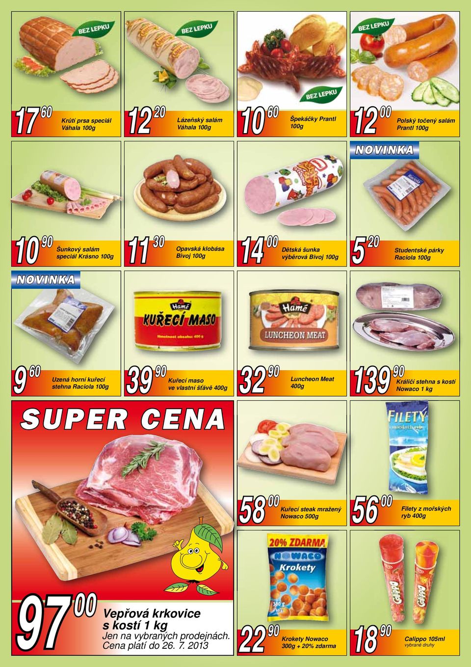 vlastní šťávě 400g SUPER CENA 32 Luncheon Meat 400g 139 Králičí stehna s kostí Nowaco 1 kg 58 00 Kuřecí steak mražený Nowaco 500g 56 00 Filety z