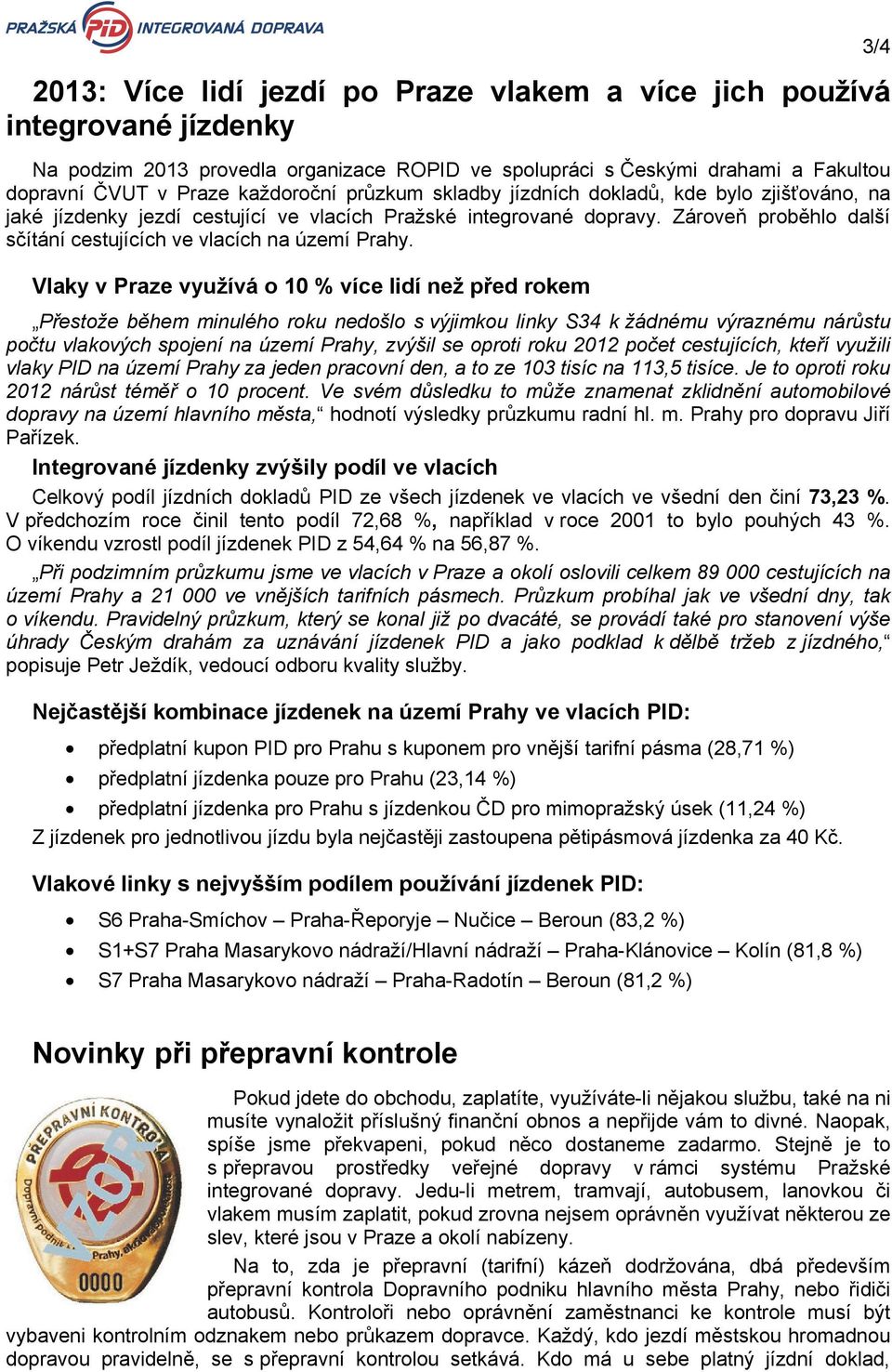 Vlaky v Praze využívá o 10 % více lidí než před rokem Přestože během minulého roku nedošlo s výjimkou linky S34 k žádnému výraznému nárůstu počtu vlakových spojení na území Prahy, zvýšil se oproti