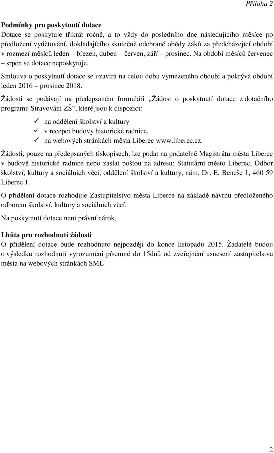 Smlouva o poskytnutí dotace se uzavírá na celou dobu vymezeného období a pokrývá období leden 2016 prosinec 2018.