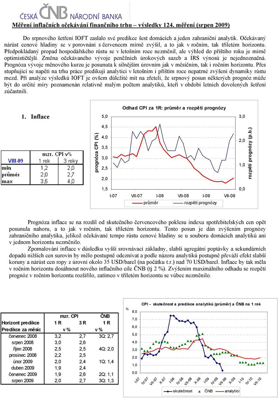 Předpokládaný propad hospodářského růstu se v letošním roce nezměnil, ale výhled do příštího roku je mírně optimističtější.