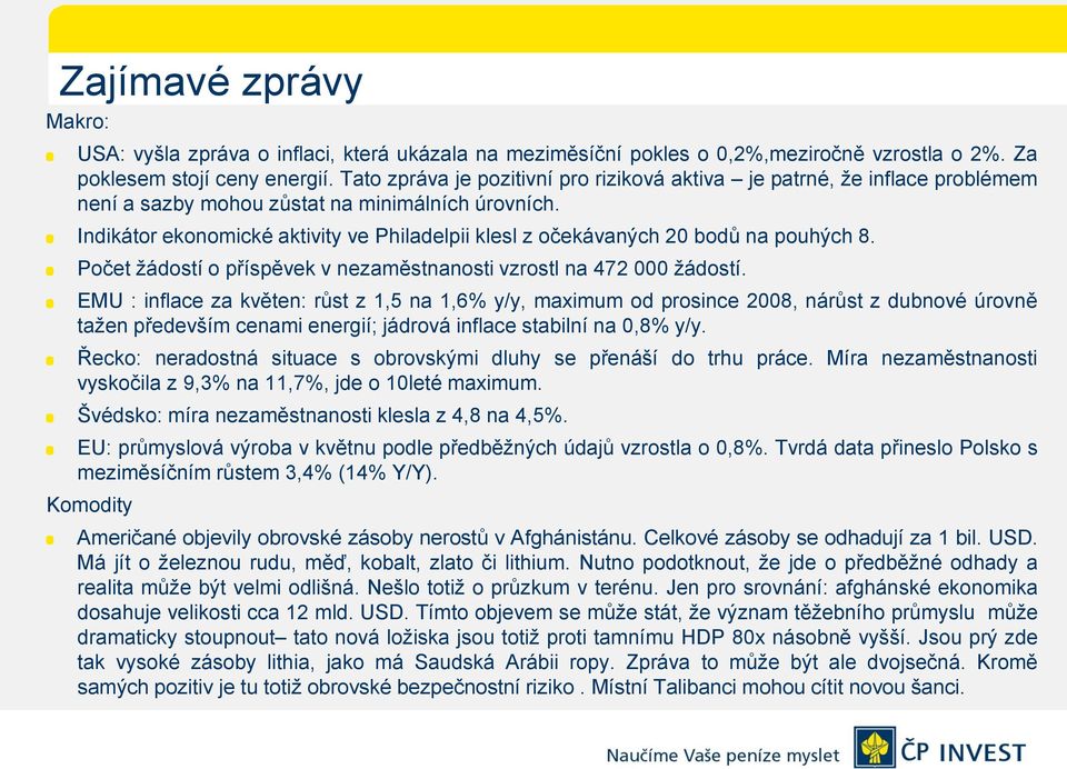 Indikátor ekonomické aktivity ve Philadelpii klesl z očekávaných 20 bodů na pouhých 8. Počet ţádostí o příspěvek v nezaměstnanosti vzrostl na 472 000 ţádostí.