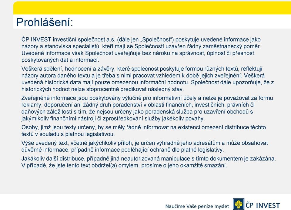 Veškerá sdělení, hodnocení a závěry, které společnost poskytuje formou různých textů, reflektují názory autora daného textu a je třeba s nimi pracovat vzhledem k době jejich zveřejnění.