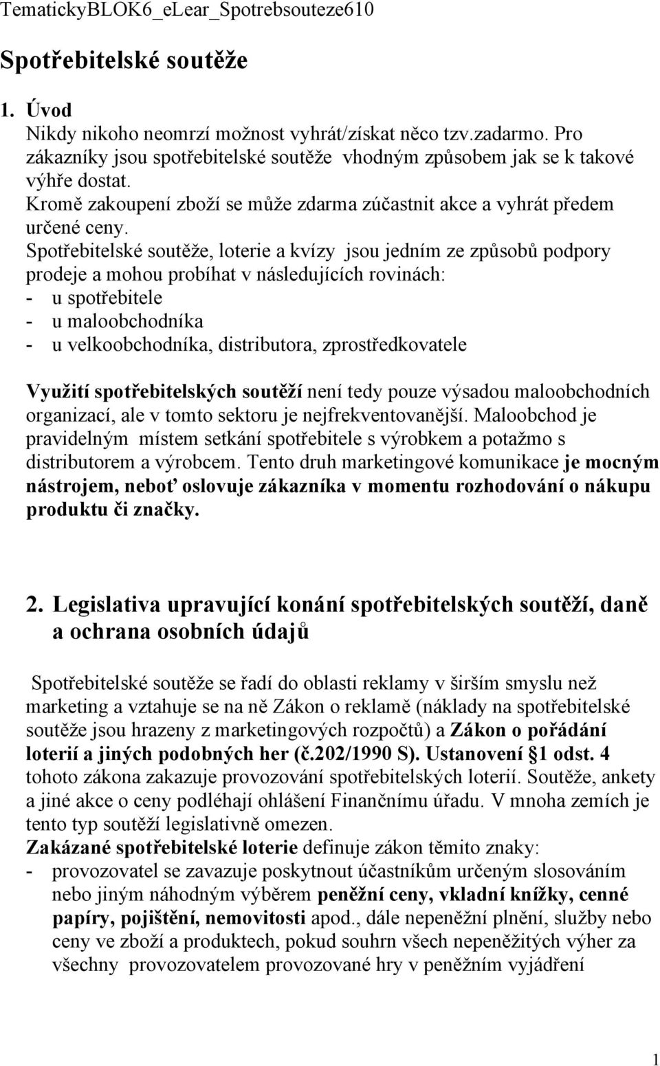 Spotřebitelské soutěže, loterie a kvízy jsou jedním ze způsobů podpory prodeje a mohou probíhat v následujících rovinách: - u spotřebitele - u maloobchodníka - u velkoobchodníka, distributora,