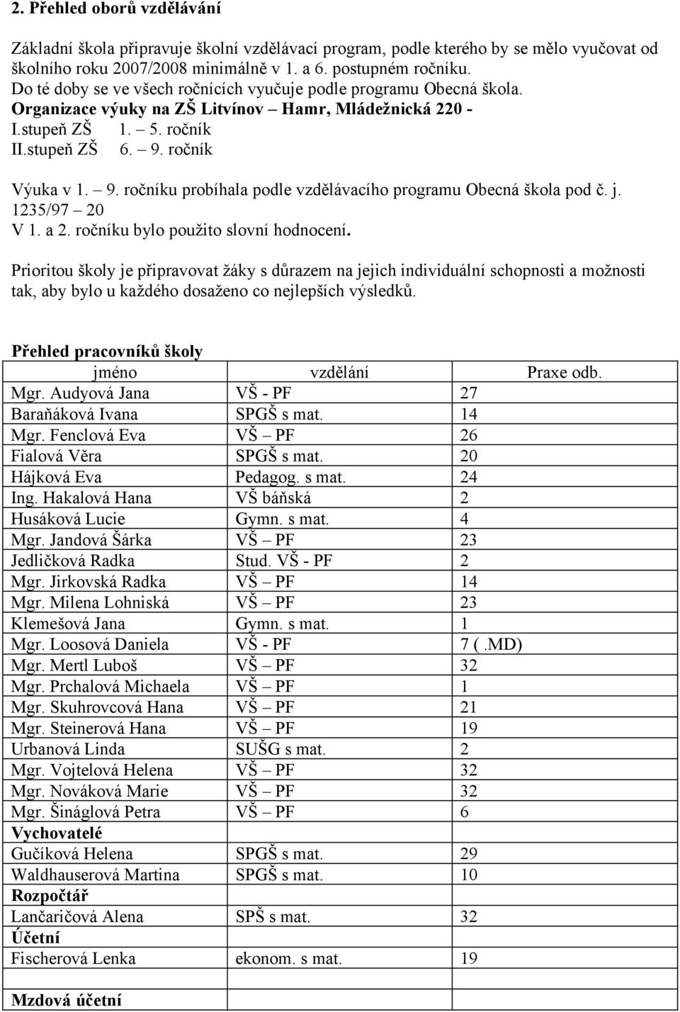 ročník Výuka v 1. 9. ročníku probíhala podle vzdělávacího programu Obecná škola pod č. j. 1235/97 20 V 1. a 2. ročníku bylo použito slovní hodnocení.