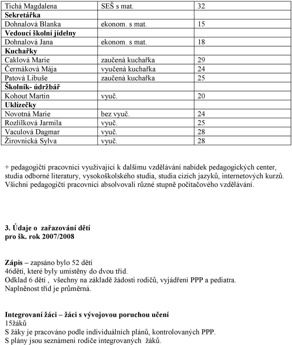 28 + pedagogičtí pracovníci využívající k dalšímu vzdělávání nabídek pedagogických center, studia odborné literatury, vysokoškolského studia, studia cizích jazyků, internetových kurzů.