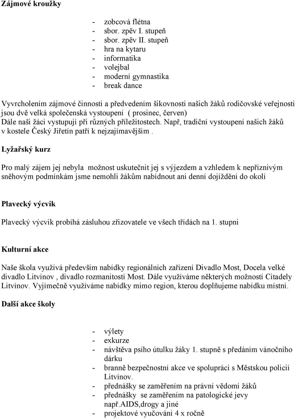 vystoupení ( prosinec, červen) Dále naši žáci vystupují při různých příležitostech. Např, tradiční vystoupení našich žáků v kostele Český Jiřetín patří k nejzajímavějším.