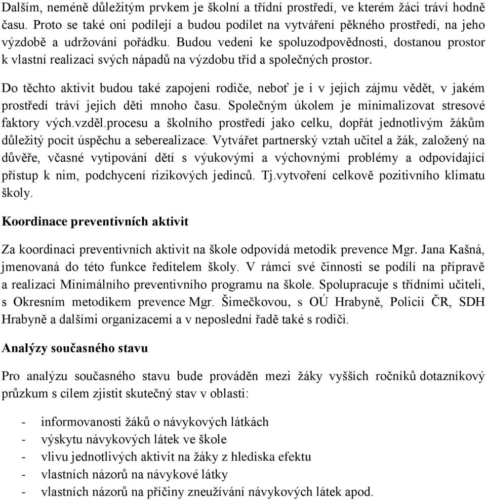Budou vedeni ke spoluzodpovědnosti, dostanou prostor k vlastní realizaci svých nápadů na výzdobu tříd a společných prostor.