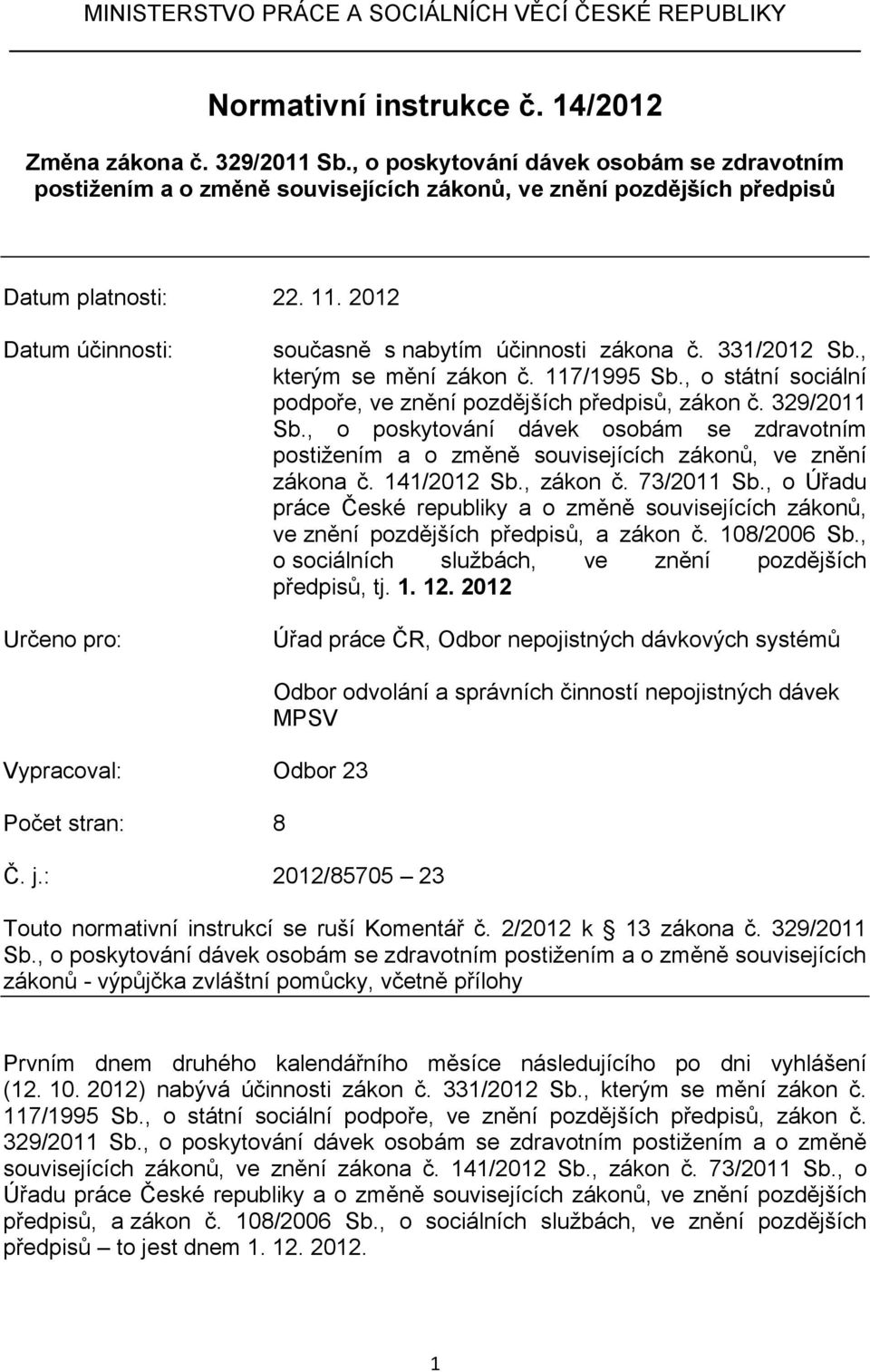 2012 Datum účinnosti: Určeno pro: současně s nabytím účinnosti zákona č. 331/2012 Sb., kterým se mění zákon č. 117/1995 Sb., o státní sociální podpoře, ve znění pozdějších předpisů, zákon č.