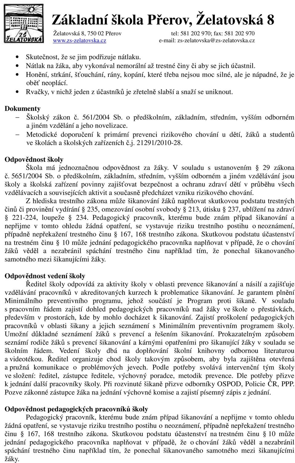 Dokumenty Školský zákon č. 561/2004 Sb. o předškolním, základním, středním, vyšším odborném a jiném vzdělání a jeho novelizace.