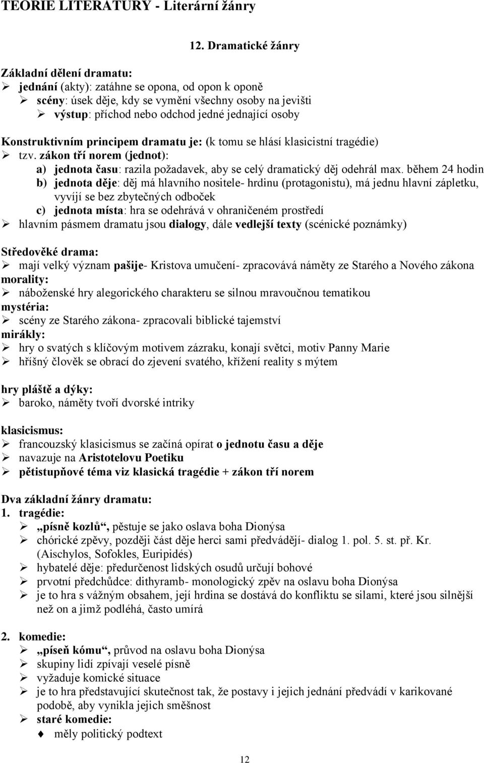 během 24 hodin b) jednota děje: děj má hlavního nositele- hrdinu (protagonistu), má jednu hlavní zápletku, vyvíjí se bez zbytečných odboček c) jednota místa: hra se odehrává v ohraničeném prostředí