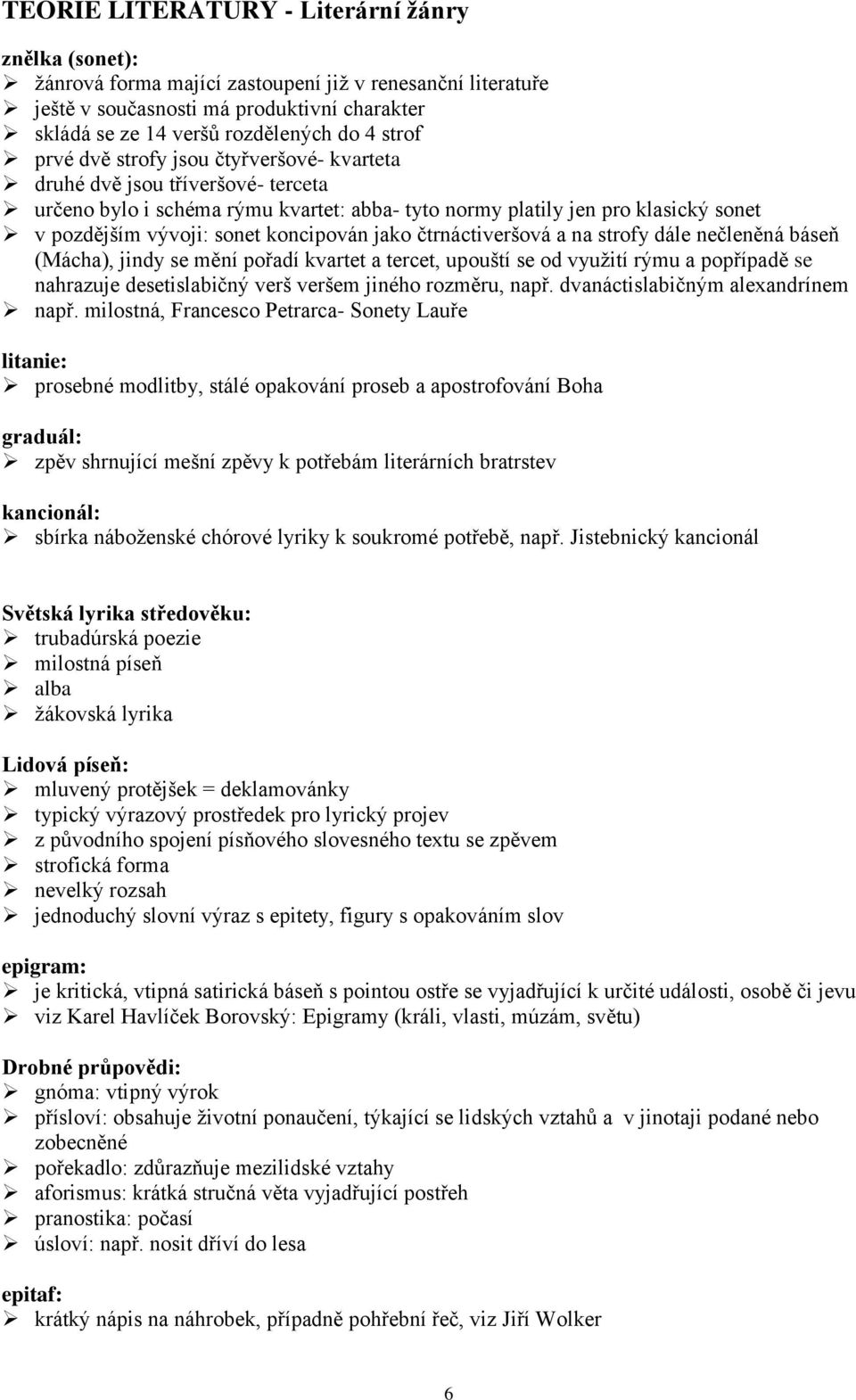 dále nečleněná báseň (Mácha), jindy se mění pořadí kvartet a tercet, upouští se od využití rýmu a popřípadě se nahrazuje desetislabičný verš veršem jiného rozměru, např.