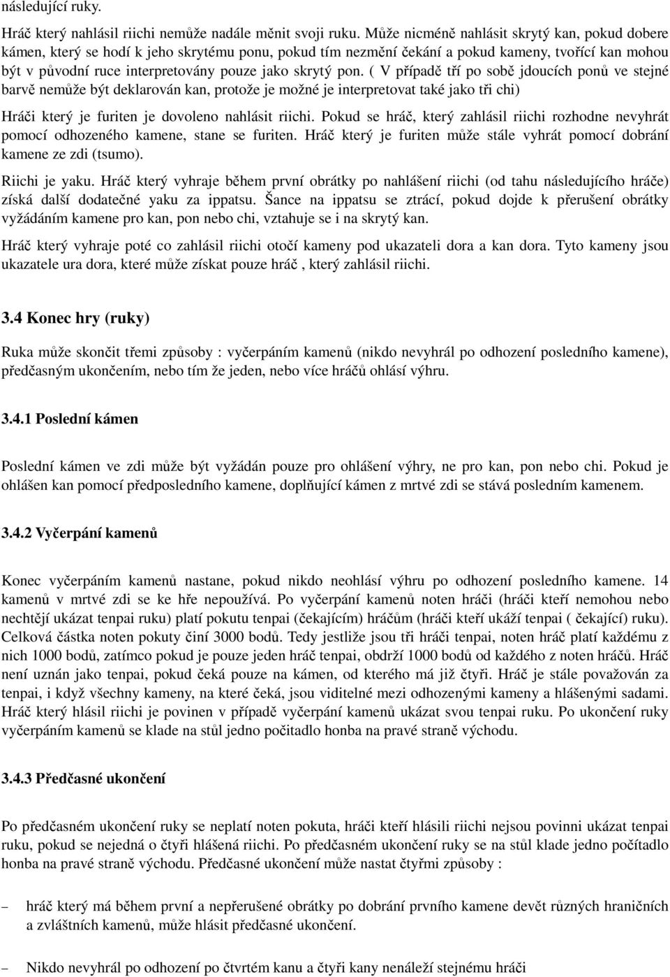 skrytý pon. ( V případě tří po sobě jdoucích ponů ve stejné barvě nemůže být deklarován kan, protože je možné je interpretovat také jako tři chi) Hráči který je furiten je dovoleno nahlásit riichi.