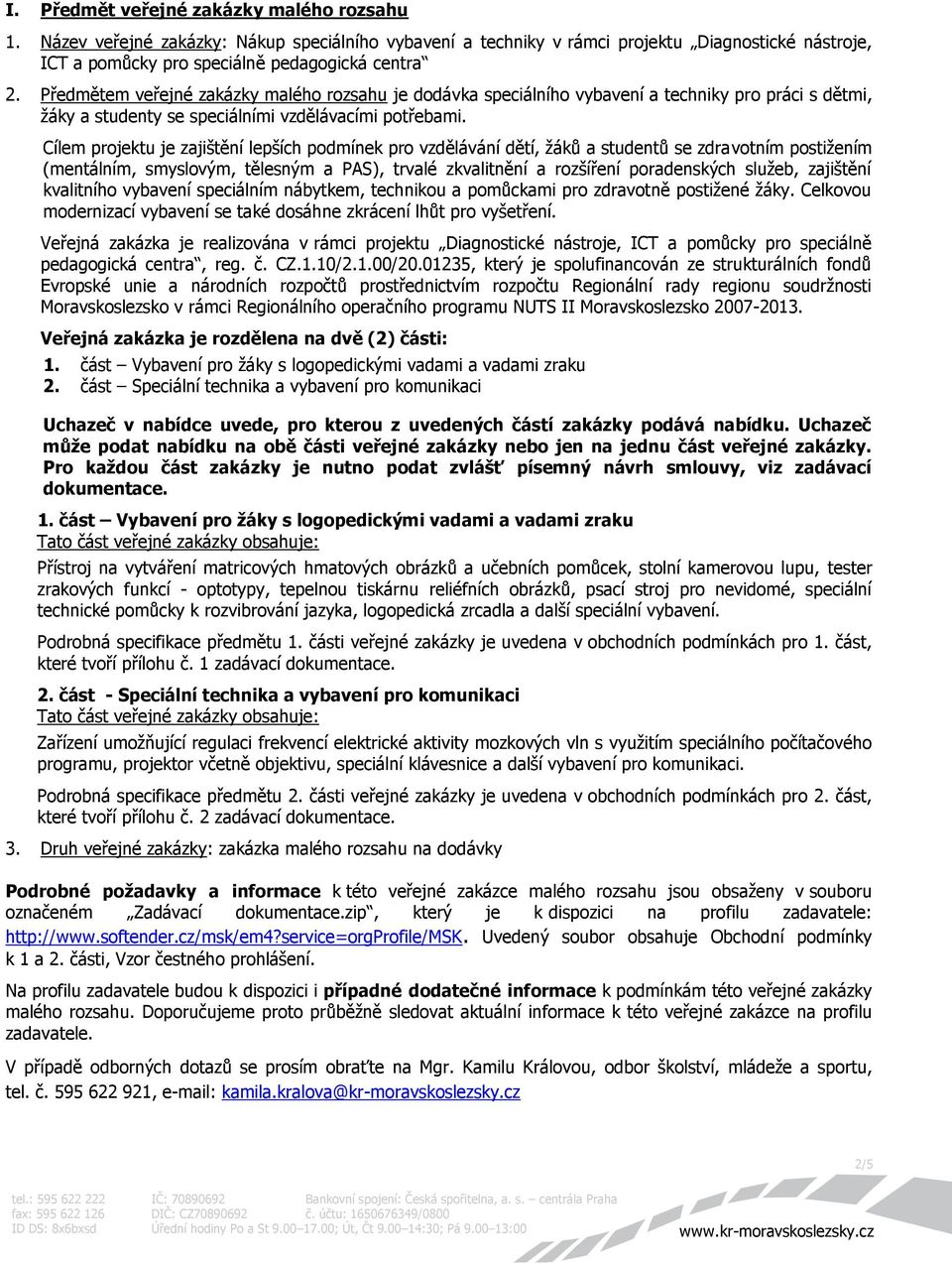 Cílem projektu je zajištění lepších podmínek pro vzdělávání dětí, žáků a studentů se zdravotním postižením (mentálním, smyslovým, tělesným a PAS), trvalé zkvalitnění a rozšíření poradenských služeb,