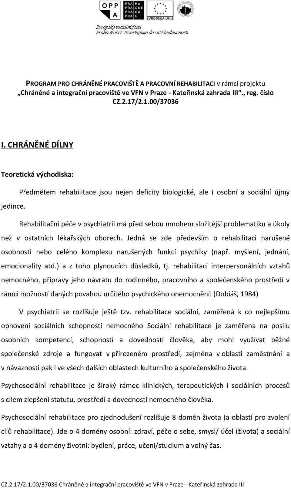 Rehabilitační péče v psychiatrii má před sebou mnohem složitější problematiku a úkoly než v ostatních lékařských oborech.