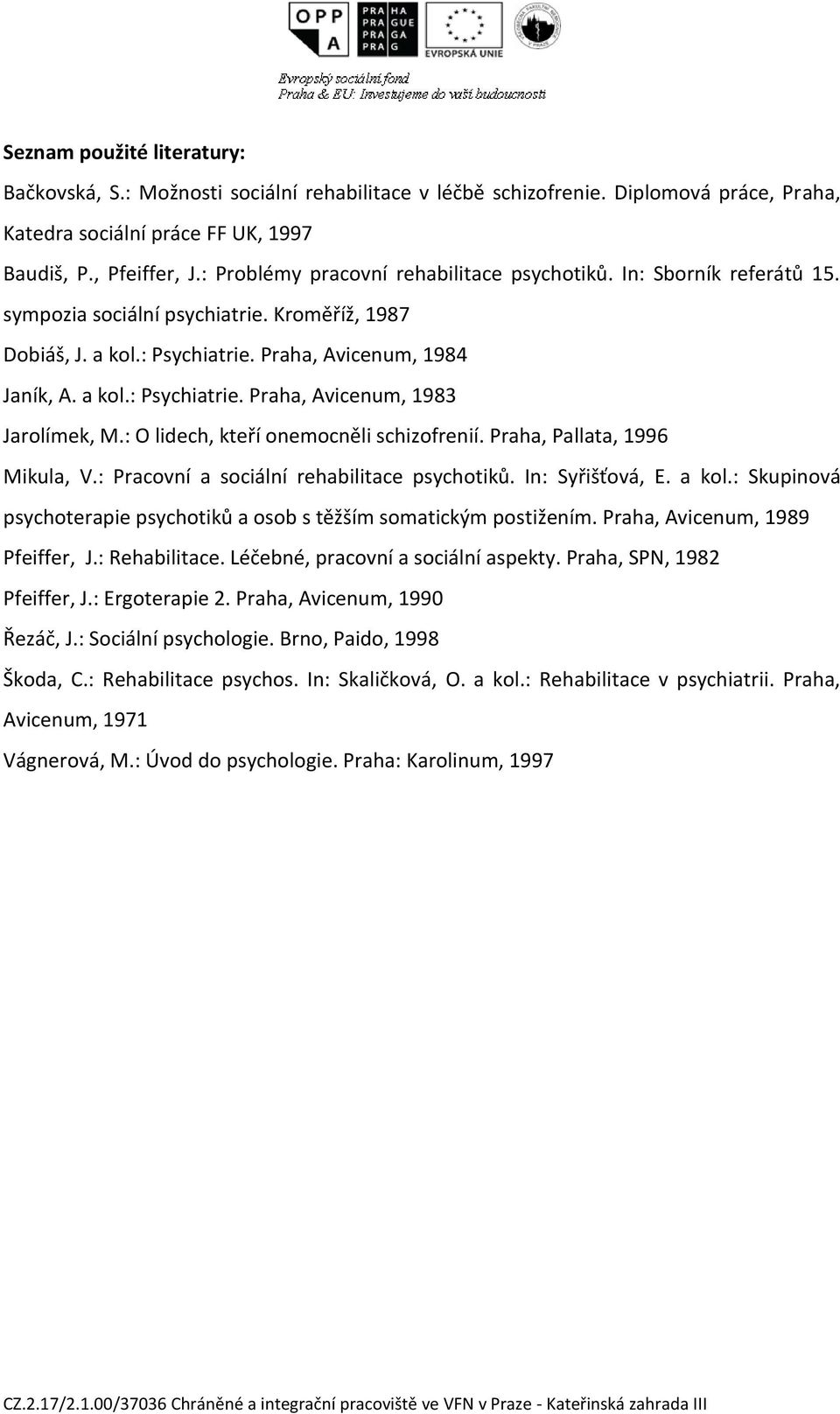 : O lidech, kteří onemocněli schizofrenií. Praha, Pallata, 1996 Mikula, V.: Pracovní a sociální rehabilitace psychotiků. In: Syřišťová, E. a kol.